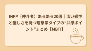 INFP（仲介者）あるある20選｜優しすぎて自分を後回しにしがちな人